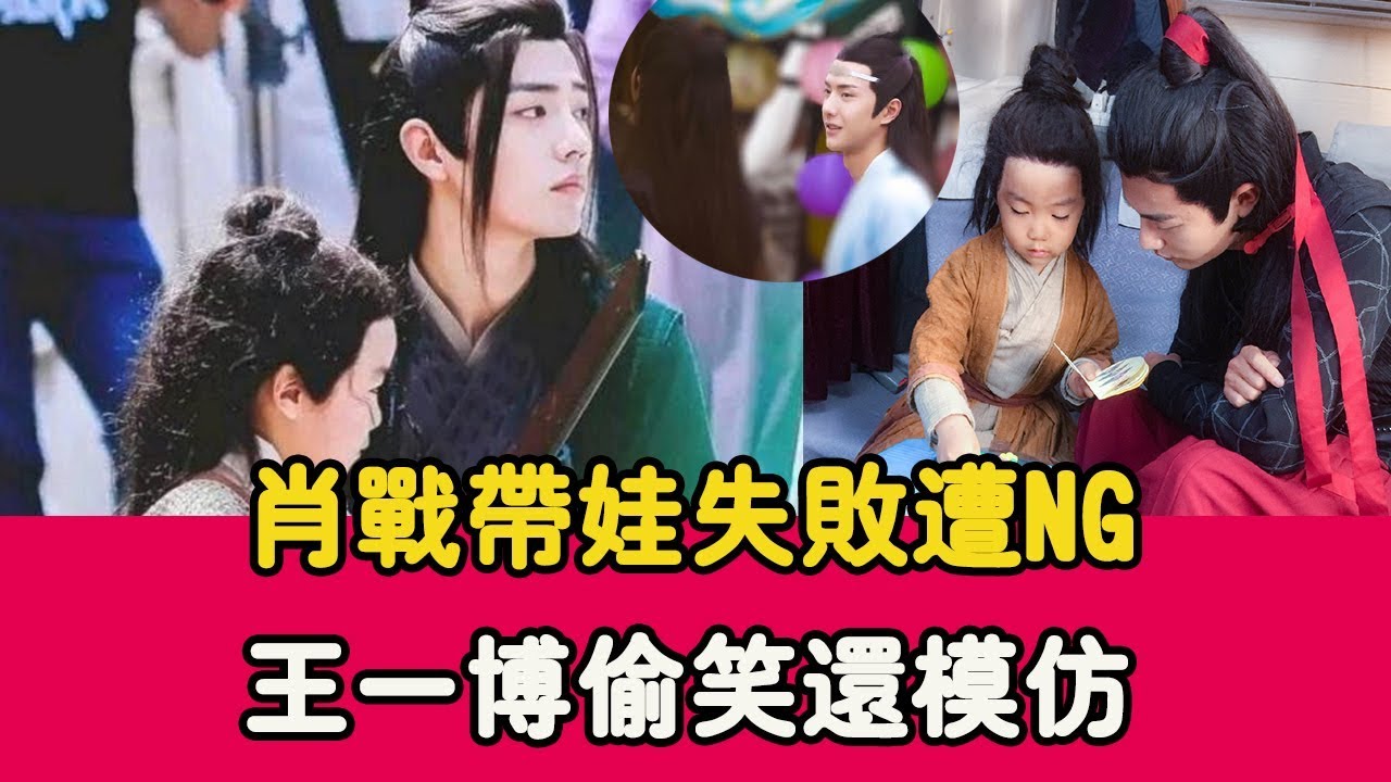 肖戰帶娃失敗遭NG，王一博偷笑還模仿，陳情未了，餘音不散！ |貴圈四姨太|