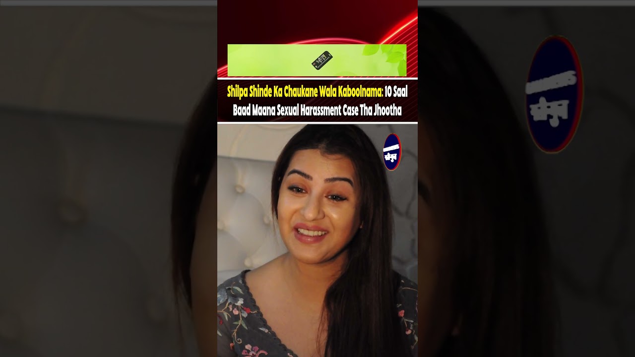 Shilpa Shinde Ka Chaukane Wala Kaboolnama: 10 Saal Baad Maana Se*ual Harassment Case Tha Jhootha