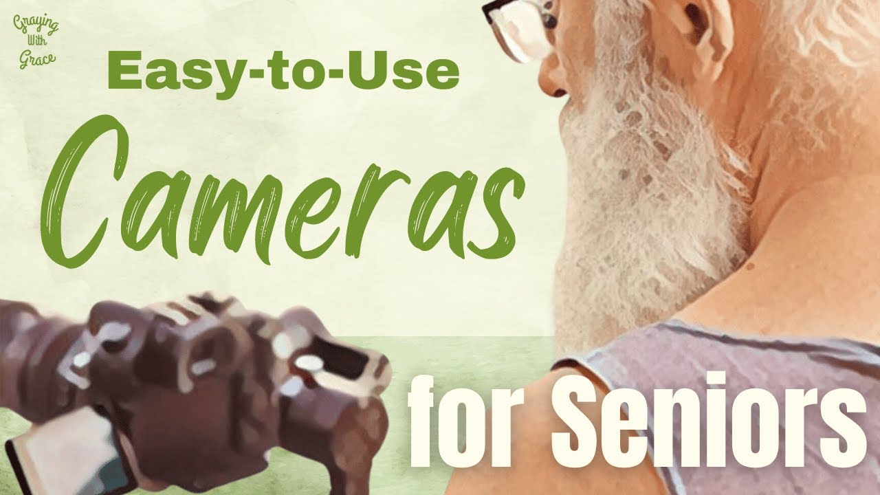 Easy to Use Cameras for Older Adults - Overcoming Challenges and Essential Accessories