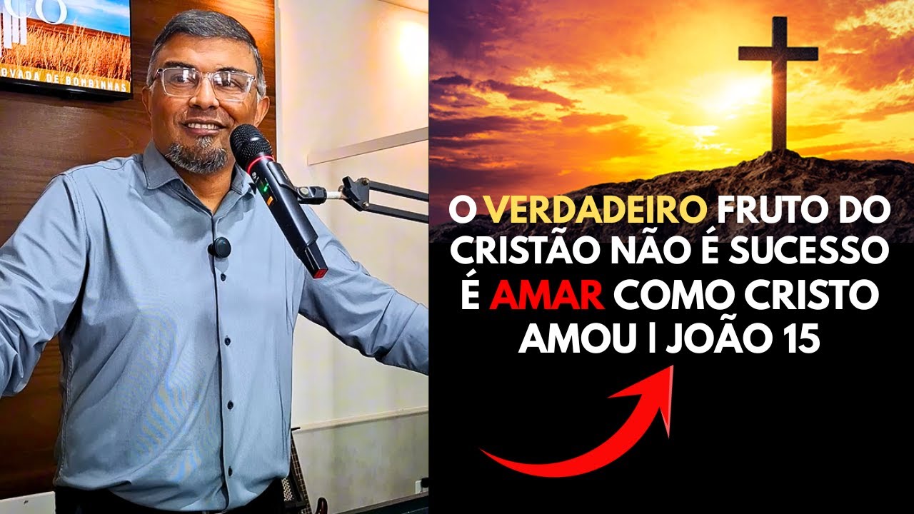 O Verdadeiro Fruto do Cristão Não É Sucesso, É Amar Como Cristo Amou | João 15