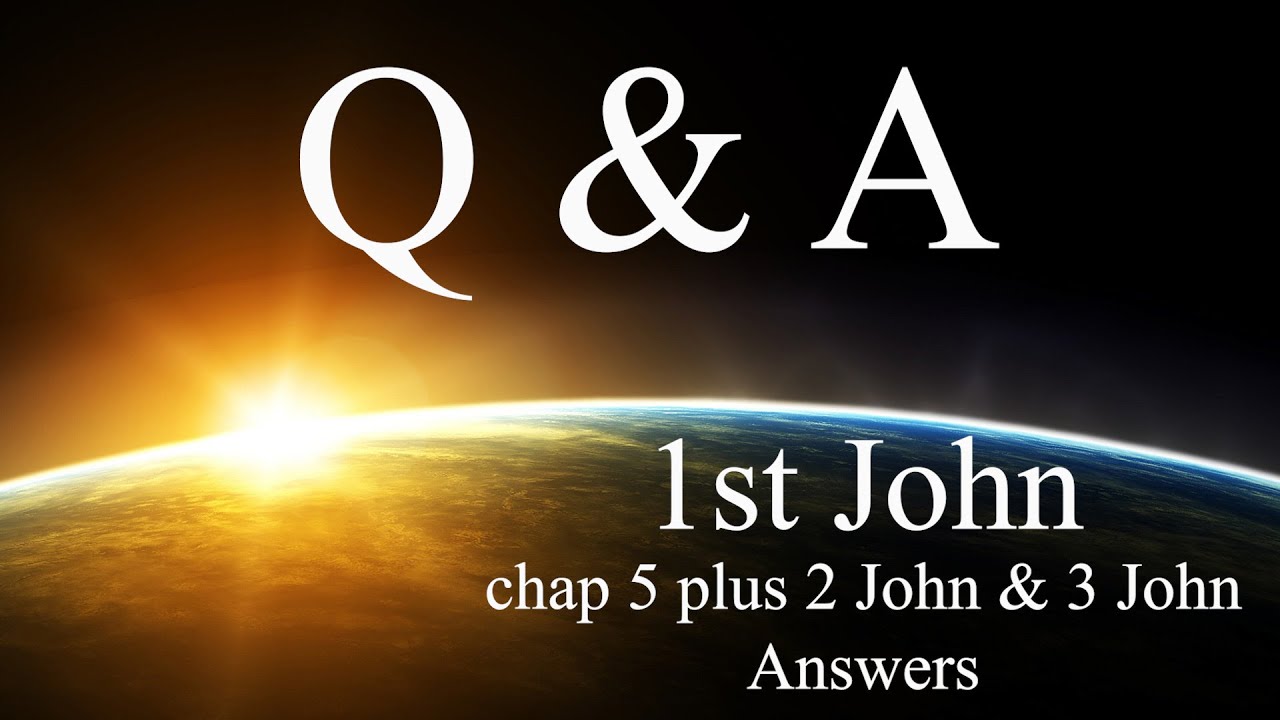 Bible Study Q&A 1st John 5 Answers plus 2 John & 3 John