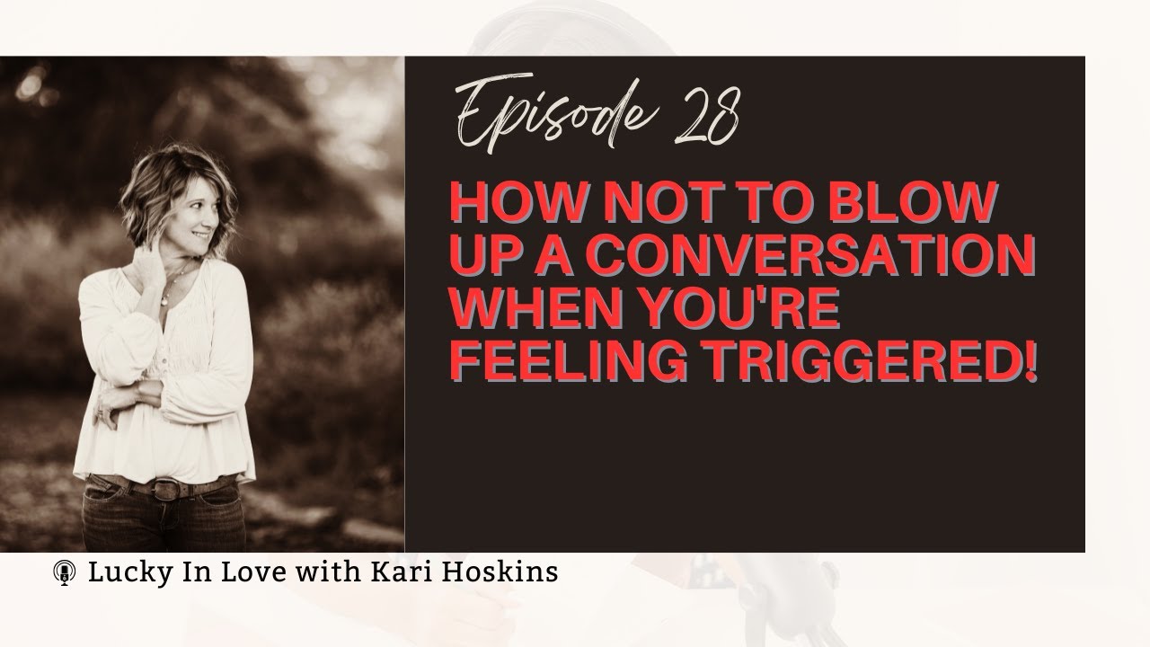 Ep 28 How To Not Blow Up A Conversation When You're Feeling Triggered