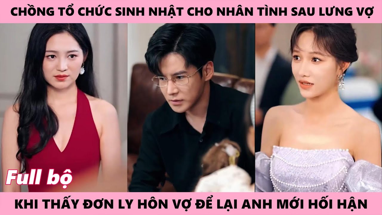 Tổng Tài Hối Hận Khi Thấy Đơn Ly Hôn Hiệu Lực Của Vợ Bỏ Lại Chỉ Vì Anh Lén Tổ Chức Sinh Nhật Cho Bồ
