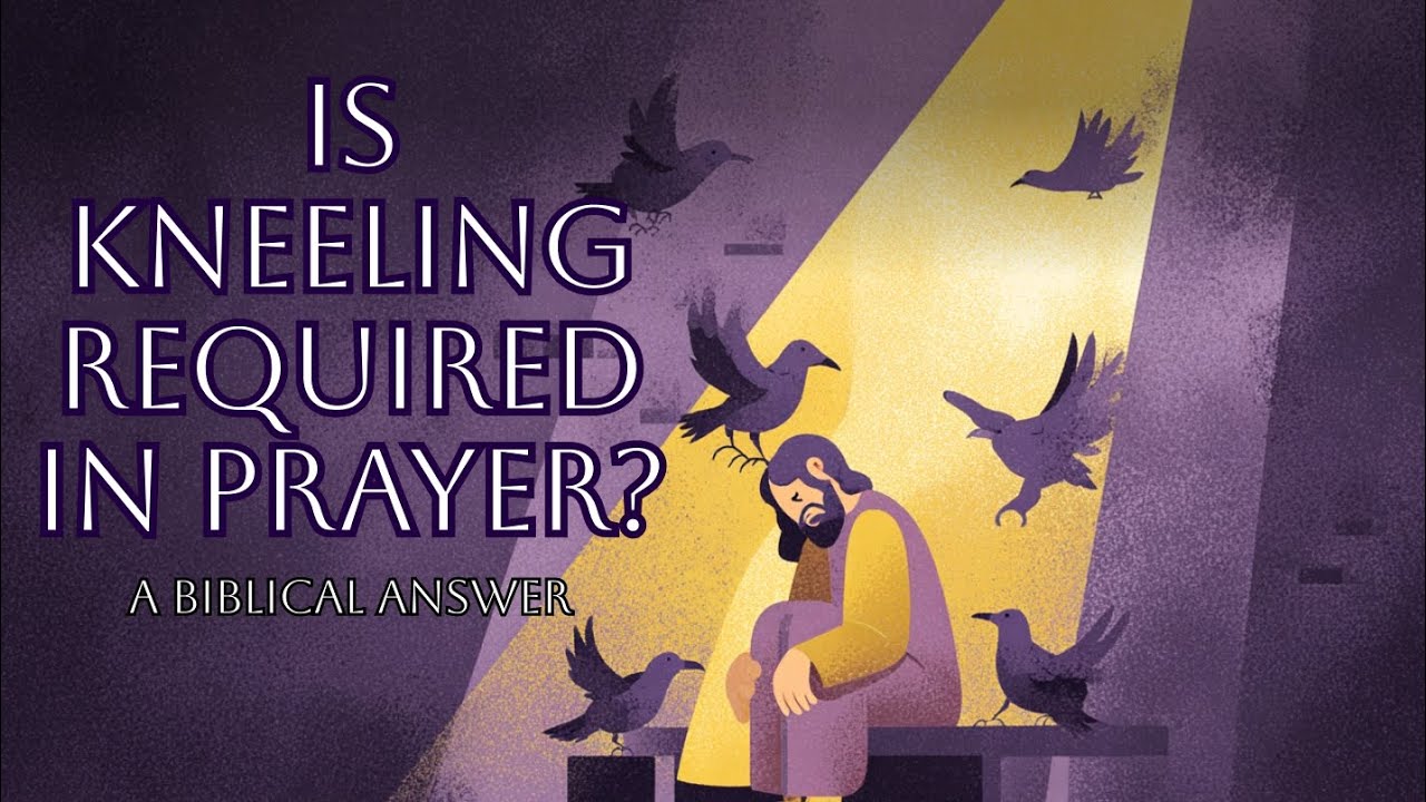 Is Kneeling Required in Prayer? A Biblical Answer