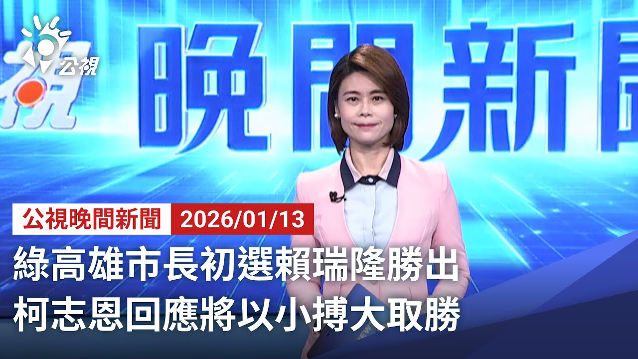 20260113 公視晚間新聞 完整版（無網路版權內容除外）｜綠高雄市長初選賴瑞隆勝出 柯志恩回應將以小搏大取勝