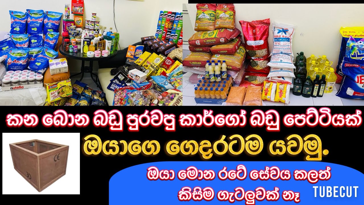 කන බොන බඩු පුරවපු කාර්ගෝ බඩු පෙට්ටියක් ඔයාගෙ ලංකාවෙ ගෙදරටත් යවමු. ඔයා මොන රටේ සේවය කලත් ගැටලුවක් නෑ