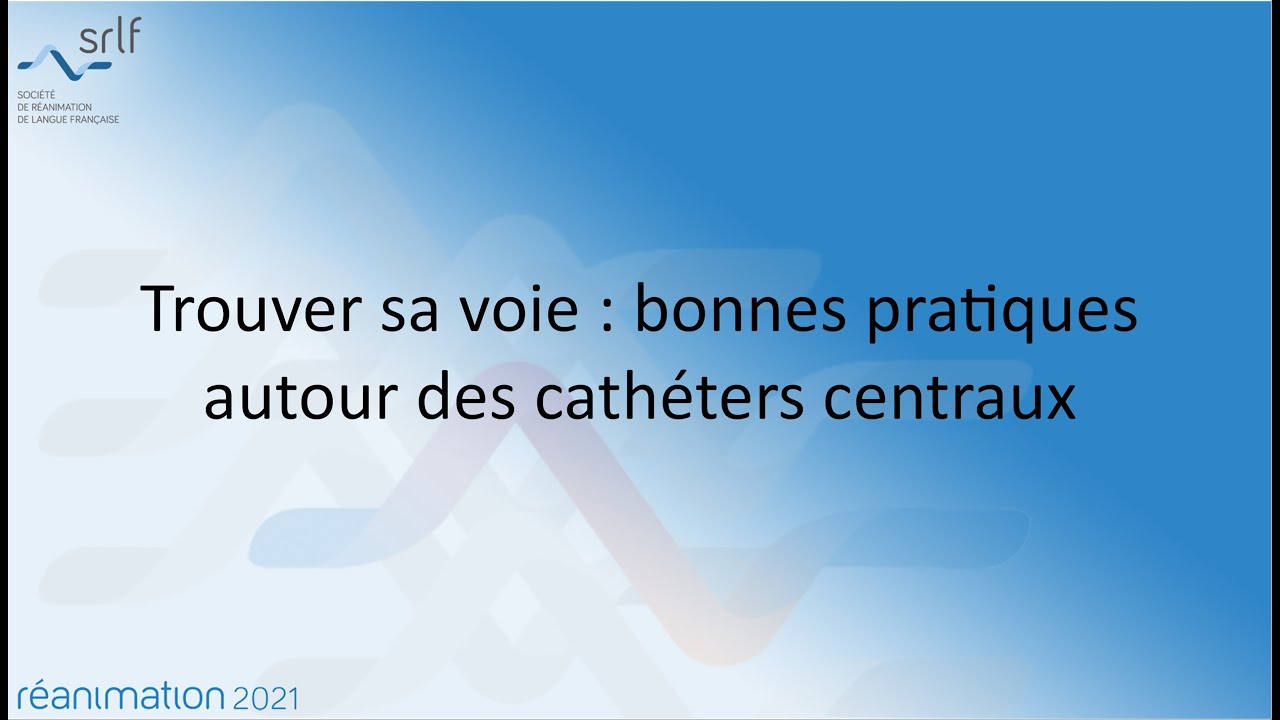 Trouver sa voie : bonnes pratiques autour des cathéters centraux N. ROBQUIN #REANIMATION2021