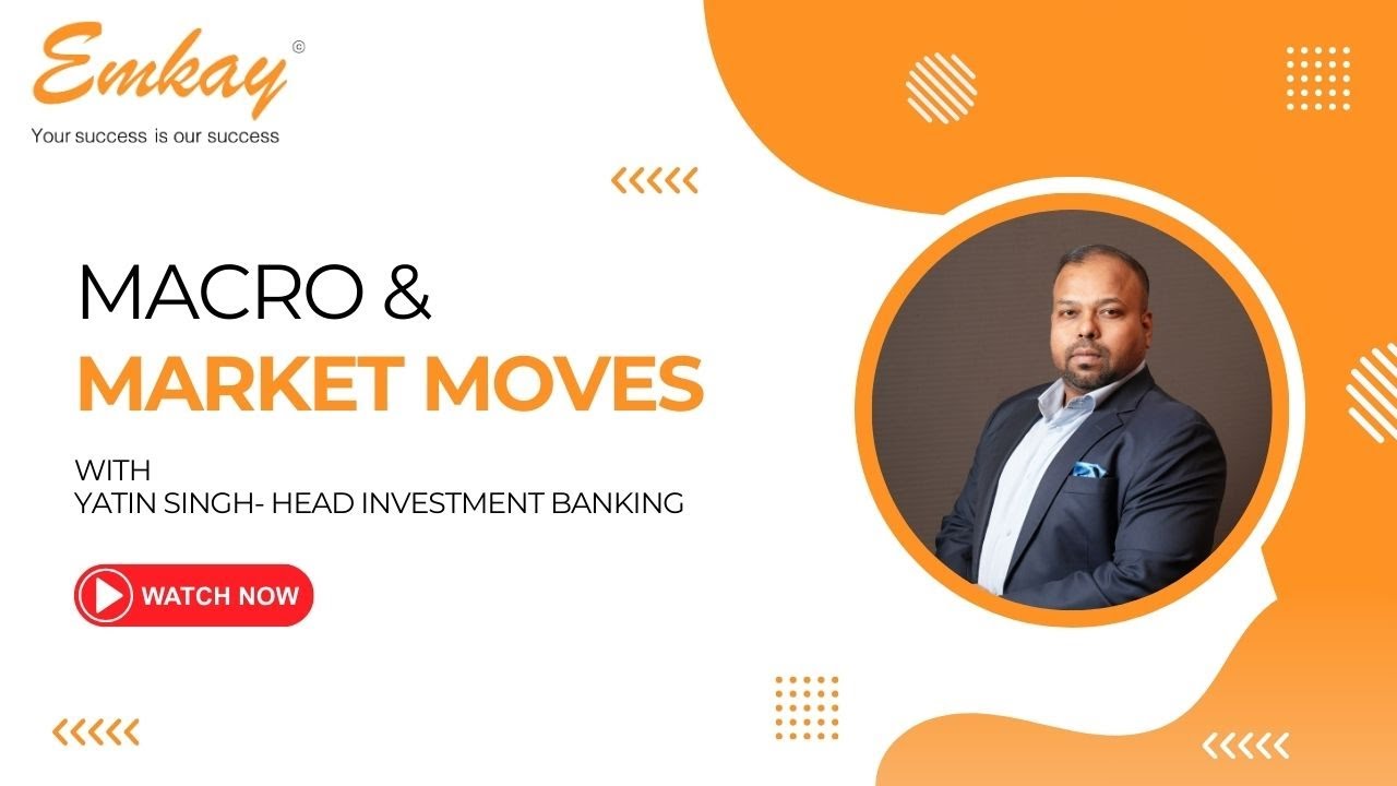 Macro and Market Moves - Yatin Singh - Head Investment Banking - Emkay Global