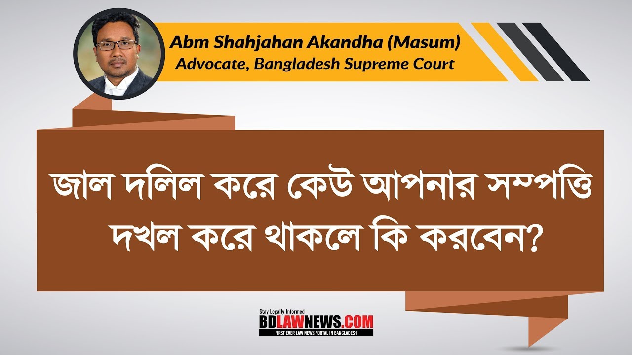 জাল দলিল করে কেউ আপনার সম্পত্তি দখল করে থাকলে কি করবেন?