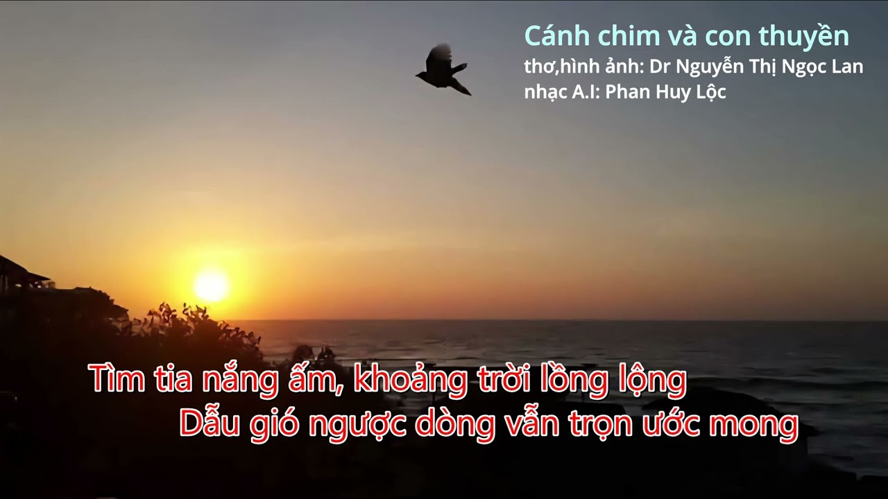 Cánh chim và con thuyền. Thơ, hình ảnh: Dr Nguyễn Thị Ngọc Lan. Nhạc A.I: Phan Huy Lộc