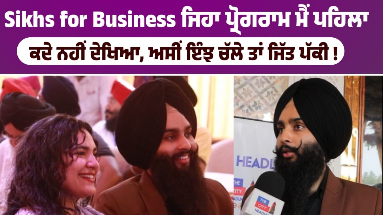 Sikhs for Business ਜਿਹਾ ਪ੍ਰੋਗਰਾਮ ਮੈਂ ਪਹਿਲਾ ਕਦੇ ਨਹੀਂ ਦੇਖਿਆ, ਅਸੀਂ ਇੰਝ ਚੱਲੇ ਤਾਂ ਜਿੱਤ ਪੱਕੀ !
