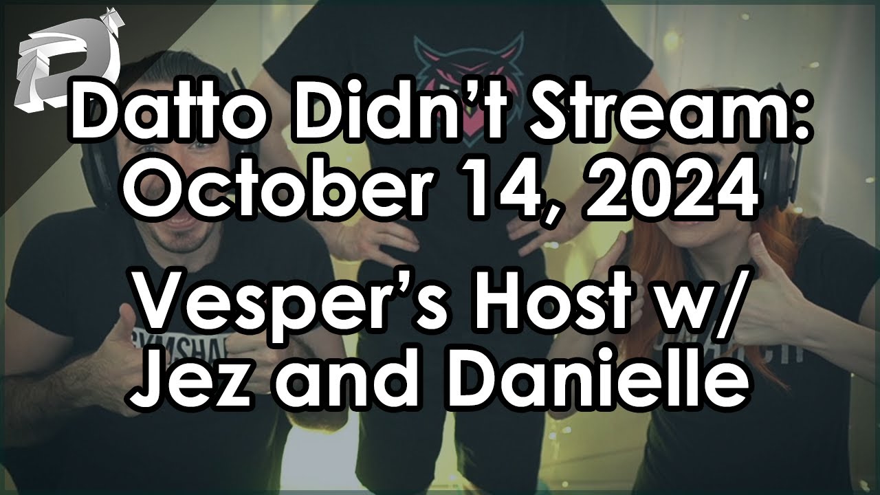 Datto Didn't Stream: Vesper's Host w/ Jez and Danielle - October 14, 2024