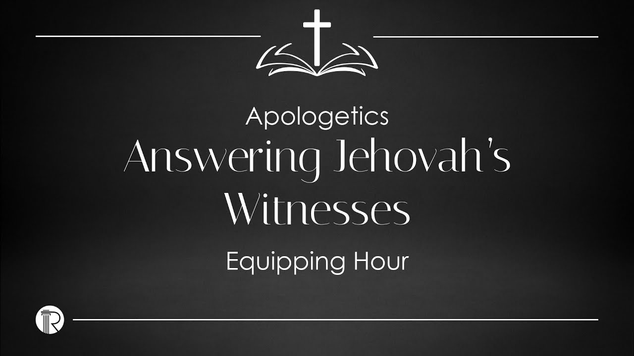 Equipping Hour | Apologetics | Answering Jehovah’s Witnesses