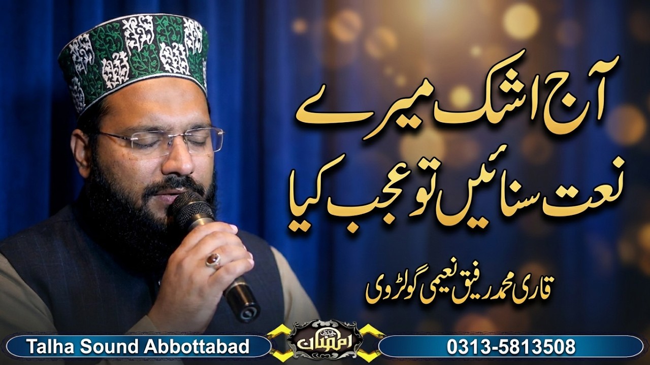 آج اشک میرے نعت سناءیں تو عجب کیا      قاری محمد رفیق نعیمی گولڑوی