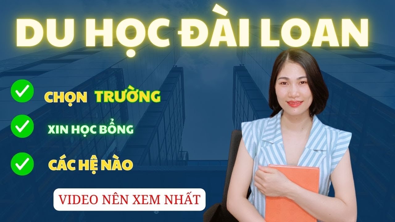 DU HỌC ĐÀI LOAN (video nên xem nhất) CHỌN TRƯỜNG, XIN HỌC BỔNG, CÁC HỆ NÀO| BÍCH HỒNG XKLD-DU HỌC