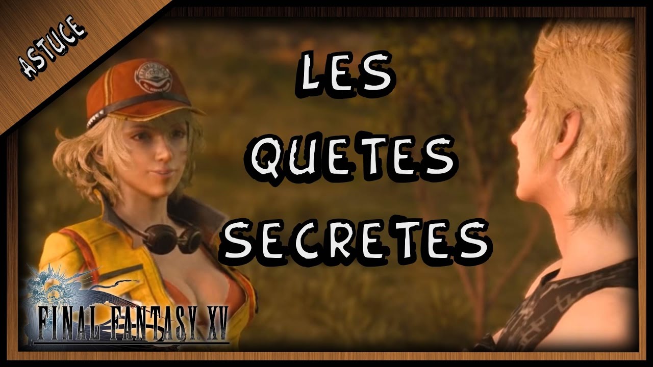 TOUTES LES QUÊTES SECRÈTES FF15 / CINDY IRIS PROMPTO GLADIO IGNIS ( FINAL FANTASY XV )
