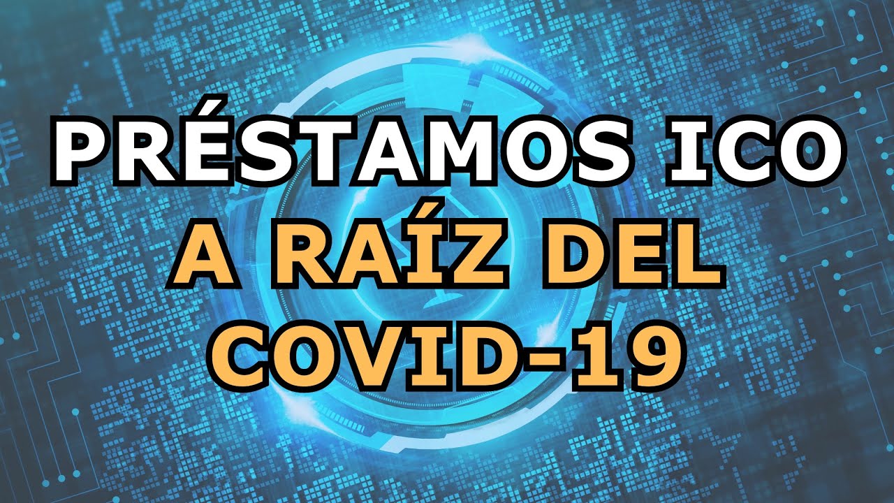 Problemas pr&eacute;stamos ICO a ra&iacute;z del COVID 19 | &iquest;Qu&eacute; es un pr&eacute;stamo ICO?