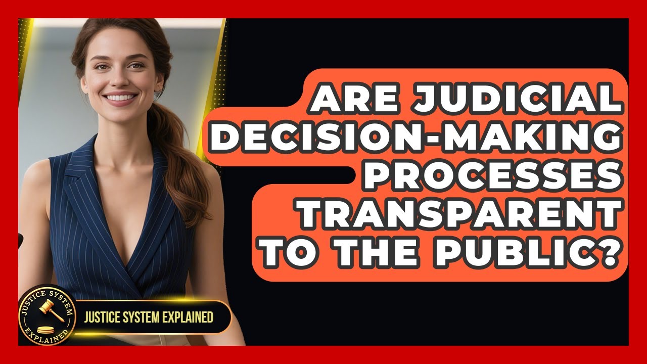 Are Judicial Decision-Making Processes Transparent to the Public? - Justice System Explained