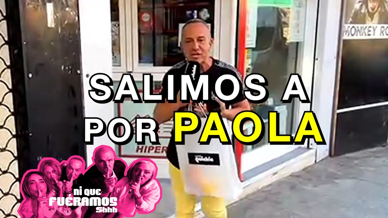 SALIMOS A POR PAOLA EN Ni Que Fu&eacute;ramos Shhh | 52