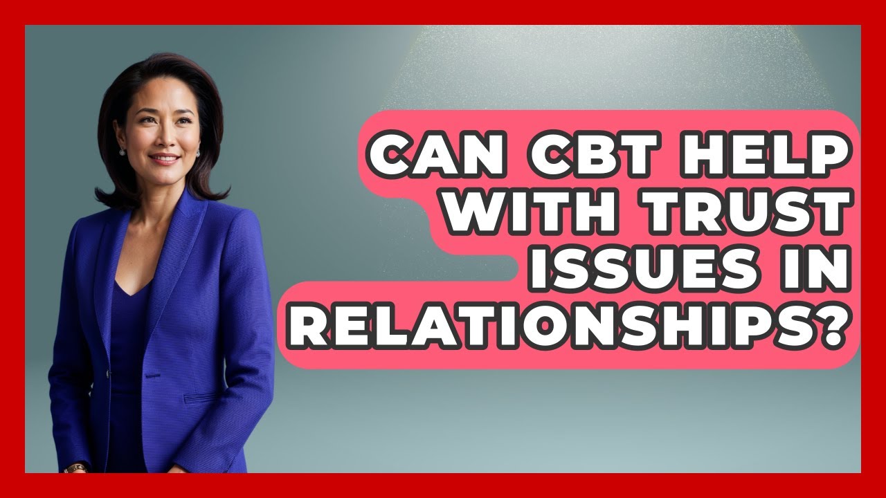 Can CBT Help With Trust Issues In Relationships? - Cognitive Therapy Hub