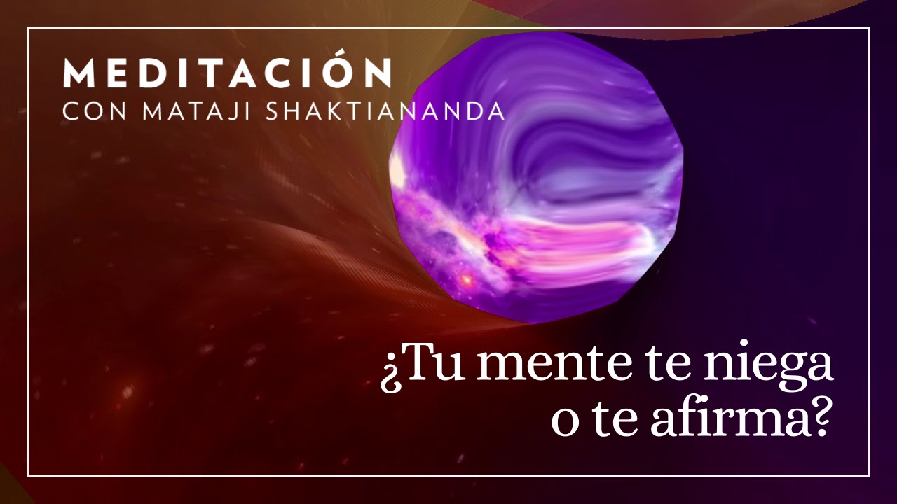 ¿Tu mente te niega o te afirma? | Meditación con Mataji Shaktiananda