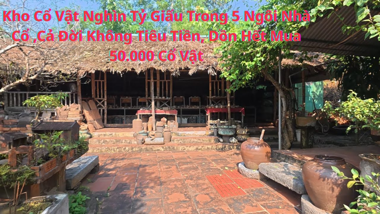 Kho Cổ Vật Nghìn Tỷ Giấu Trong 5 Ngôi Nhà Cổ ,Cả Đời Không Tiêu Tiền, Dồn Hết Mua 50.000 Cổ Vật