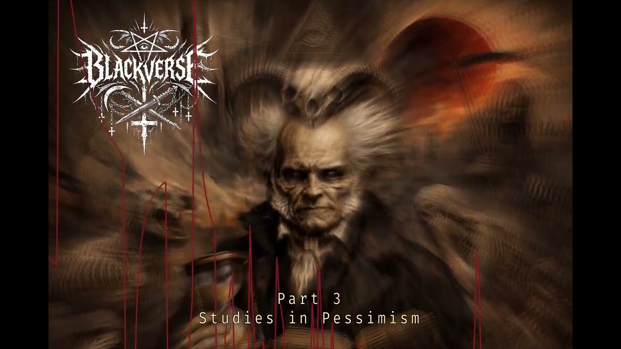[XTREME METAL] Studies In Pessimism - Part 3 - BLACKVERSE (Schopenhauer - Studies in Pessimism)
