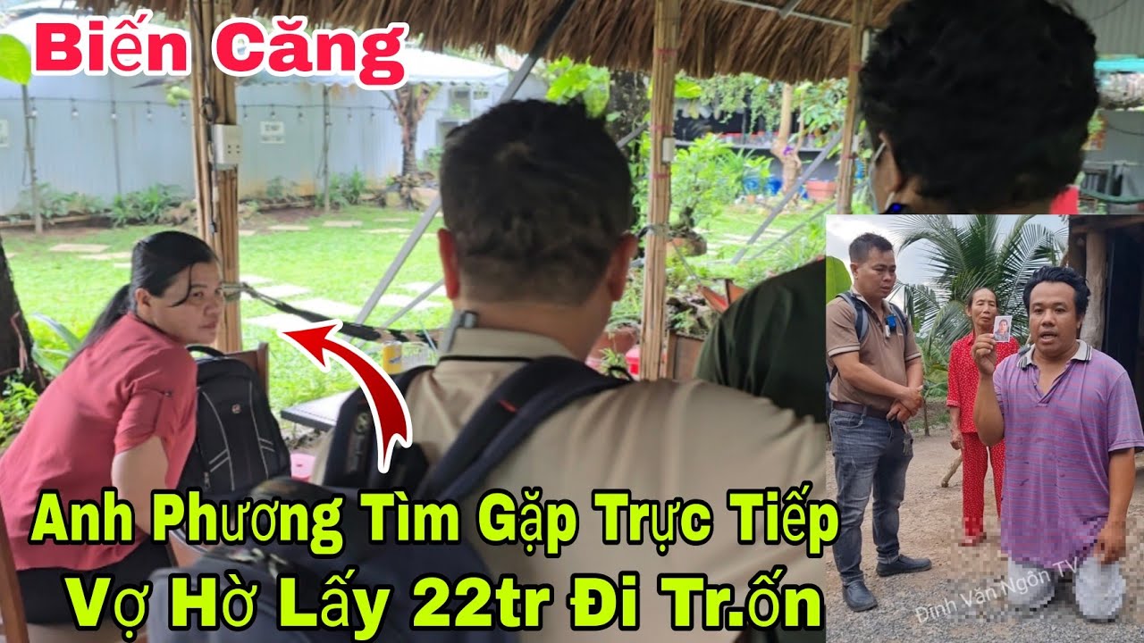 Biến Căng anh Phương tìm được gặp trực tiếp chị Phượng người vợ hờ lấy 22tr bỏ đi mất 