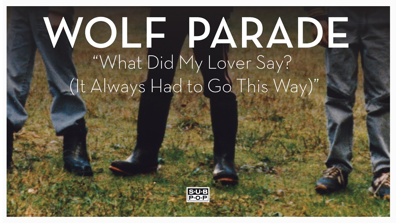 Wolf Parade - What Did My Lover Say? (It Always Had To Go This Way)