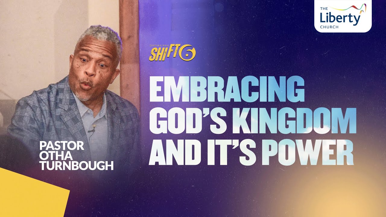 Embracing God's Kingdom and It's Power | Pastor Otha Turnbough | The Liberty Church