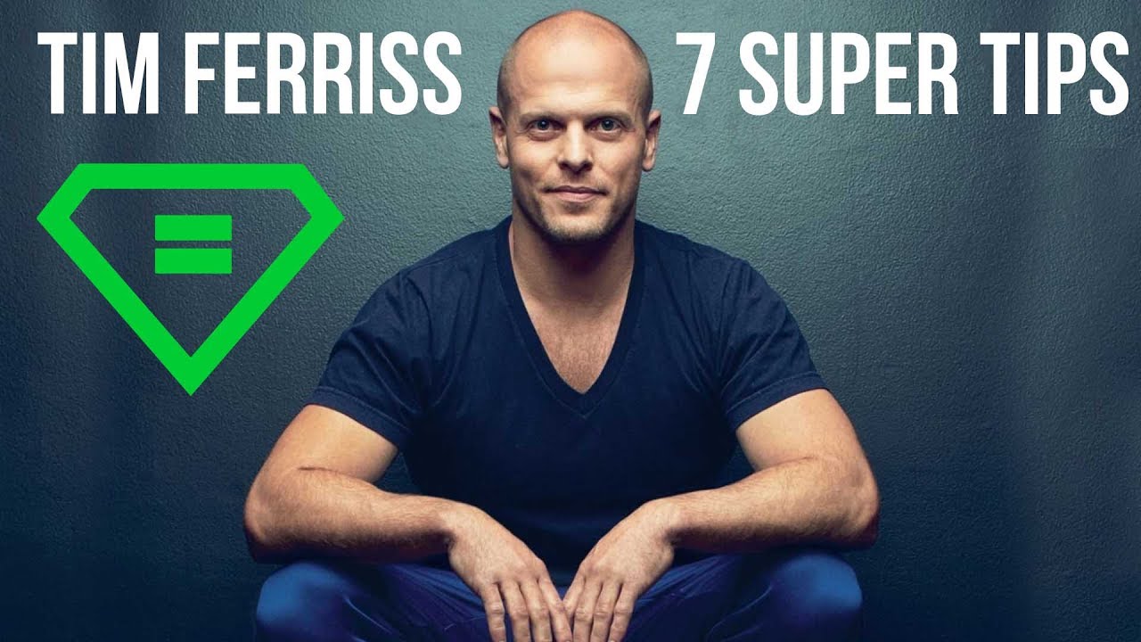 Tim Ferriss | 7 Super Tips
