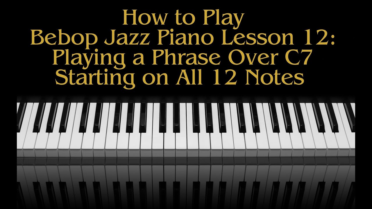 How To Play Bebop Jazz Piano Lesson 12 Playing A Phrase Over C7 Starting On All 12 Notes