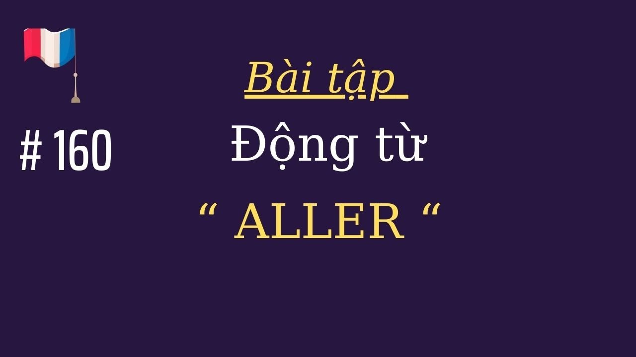 # 160 - Bài tập động từ “ ALLER “
