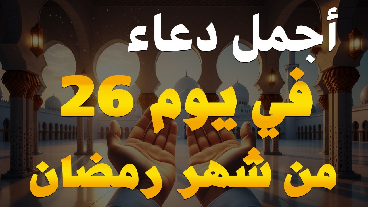 دعاء في يوم الجمعة يوم 23 من رمضان 2026 مكتوب كامل | أفضل أدعية رمضان لجلب الرزق والفرج العاجل