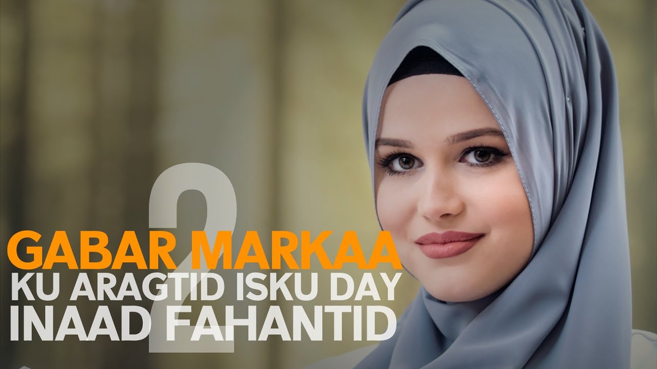 2 Gabar hadaad ku aragtid ha kaga tegin raga badi ma fahansana
