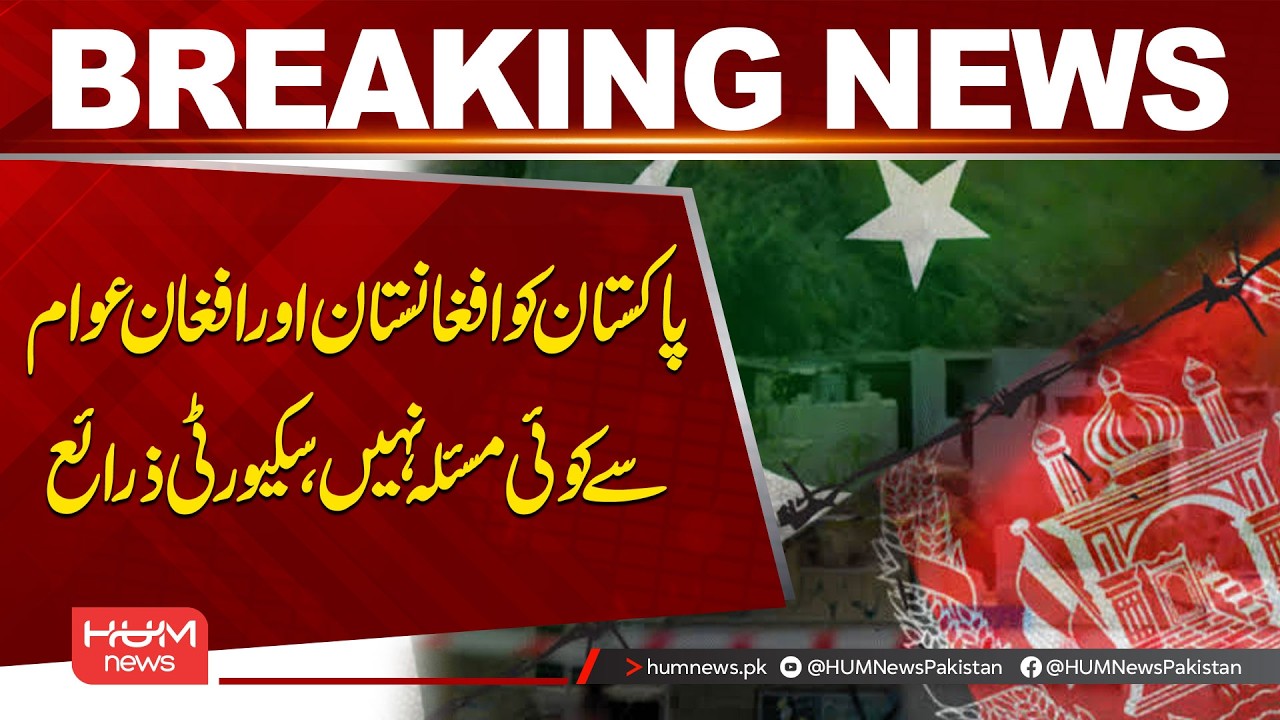 Pakistan Has No Issue with Afghanistan or Afghan People: Security Sources | Hum News