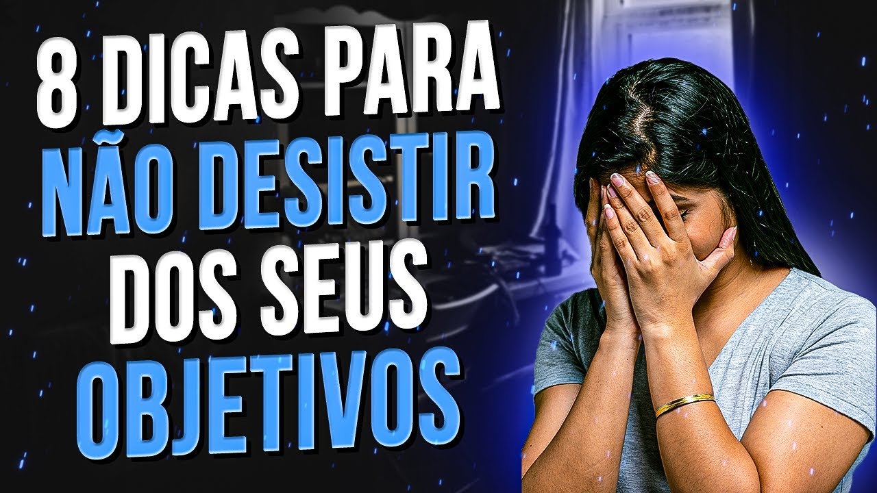 8 DICAS para NÃO DESISTIR dos seus OBJETIVOS