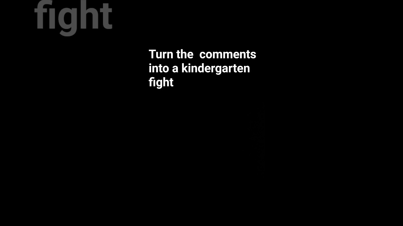 turn the comments into a kindergarten fight