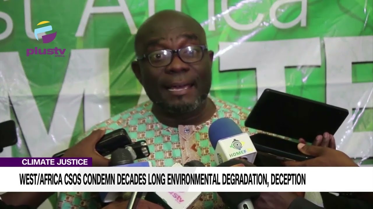 Climate Justice West Africa CSOs Condemn Decades Long Environmental Degradation, Deception
