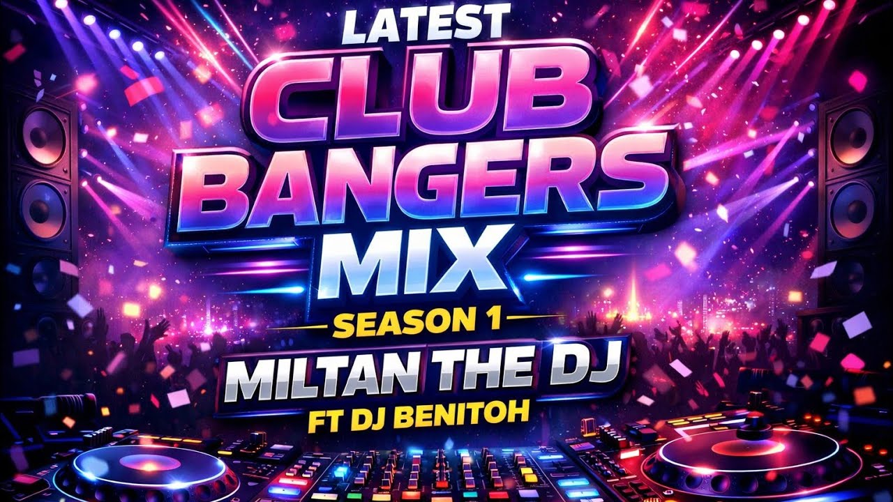 LATEST CLUB BANGERS MIX SEASON 1 MILTAN THE DJ FT DJ BENITOH 2026