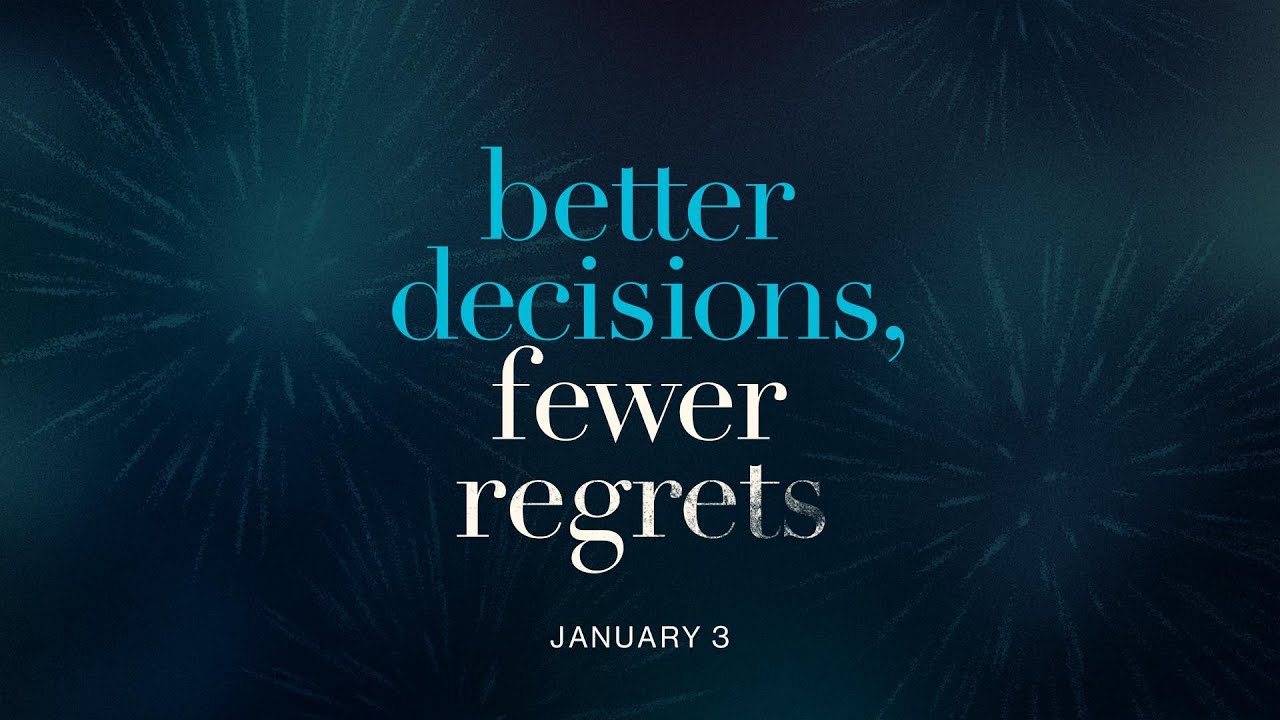 BETTER DECISIONS, FEWER REGRETS, PART 1 | January 3 | North Point Community Church