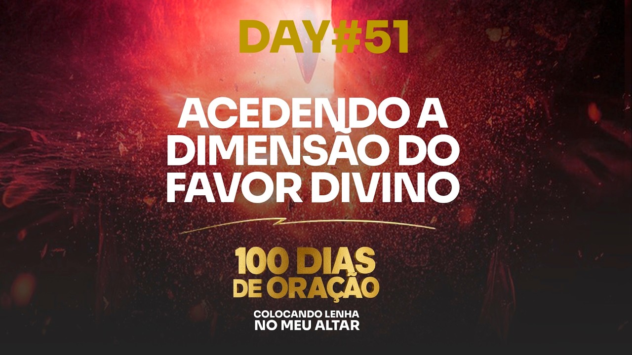 DAY #51 CLMA - ACEDENDO A DIMENSÃO DO FAVOR DIVINO.