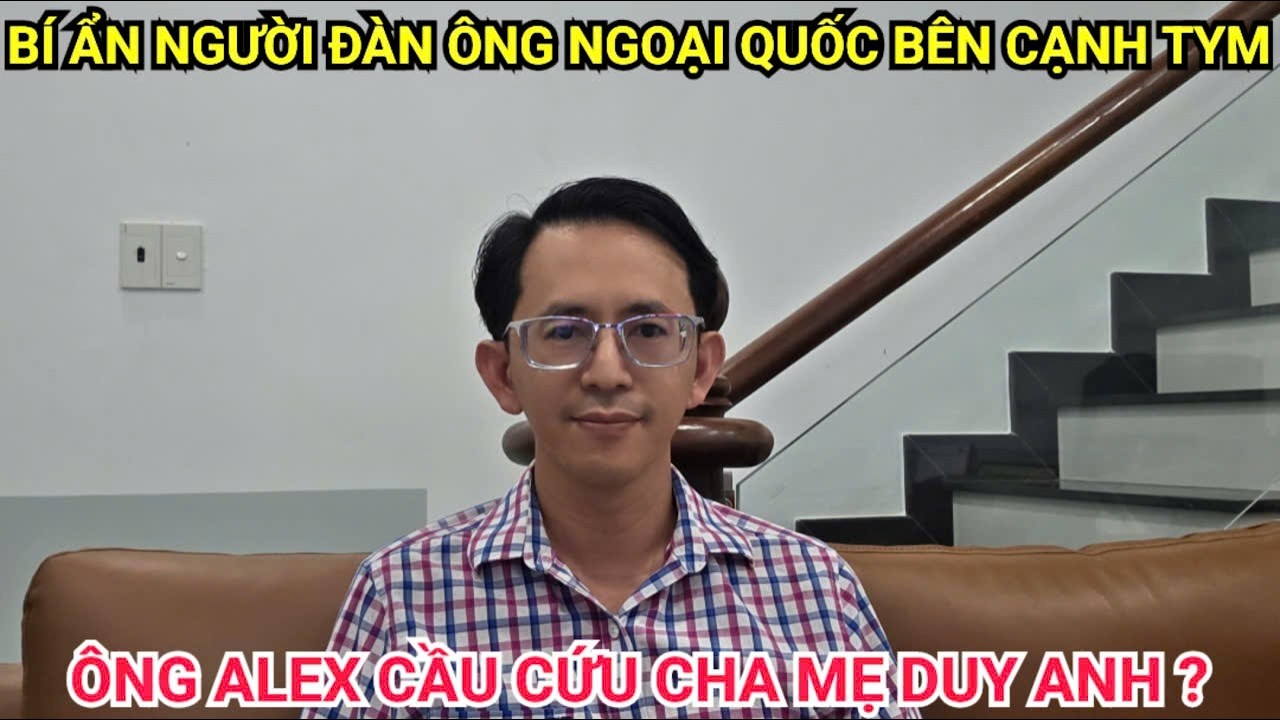 B&iacute; ẩn người đ&agrave;n &ocirc;ng ngoại quốc theo Tym từ Anh về Việt Nam