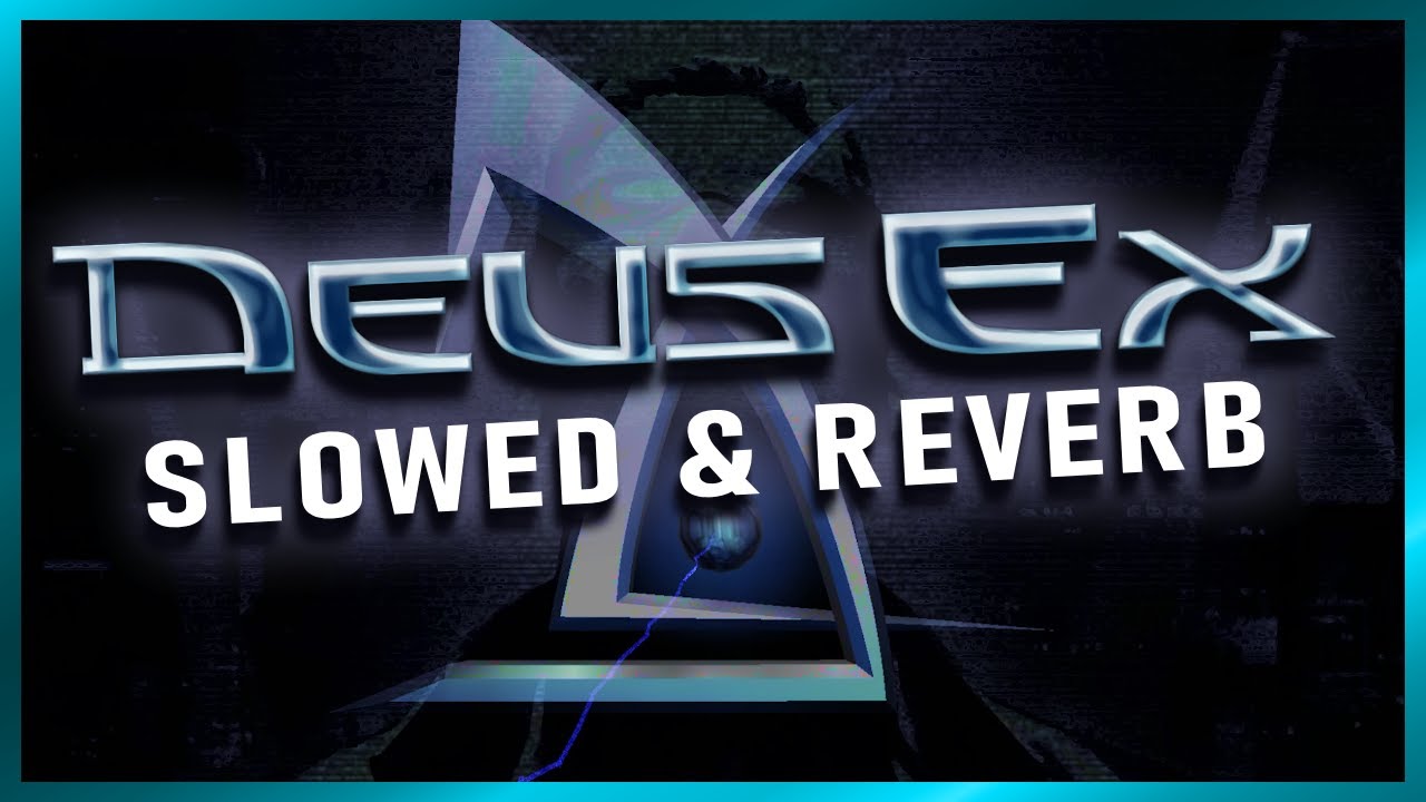 Deus Ex - Slowed & Reverb