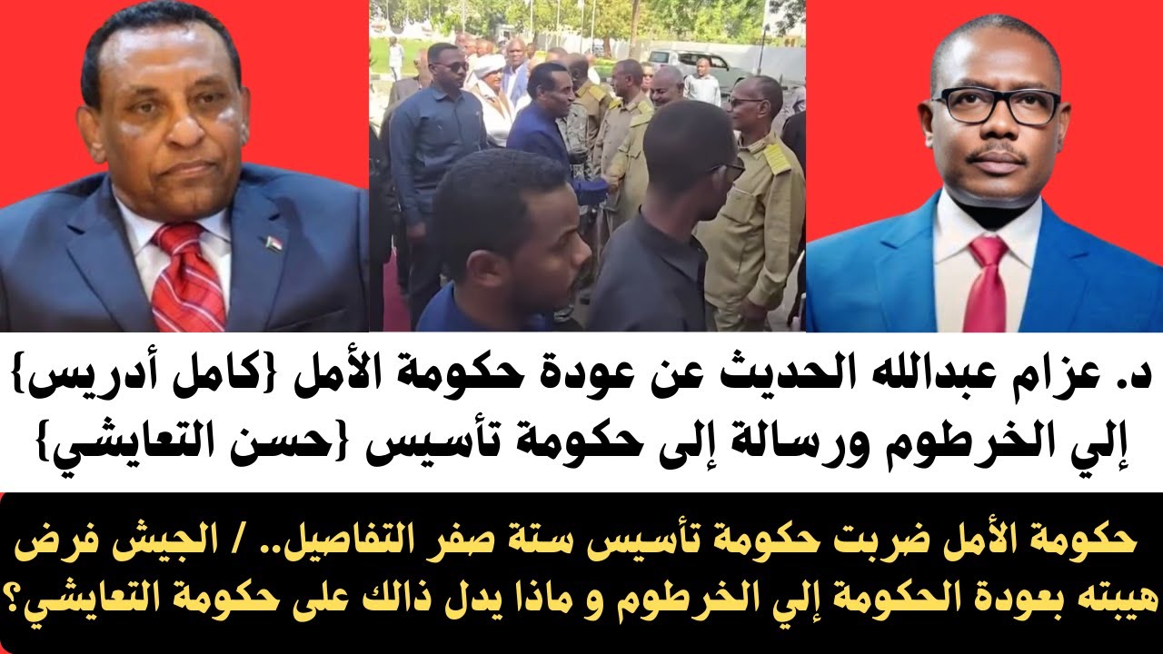 #اخبار_السودان عزام عبدالله الحديث عن عودة حكومة كامل إدريس إلي الخرطوم/ رسالة إلى حكومة تأسيس 6:0