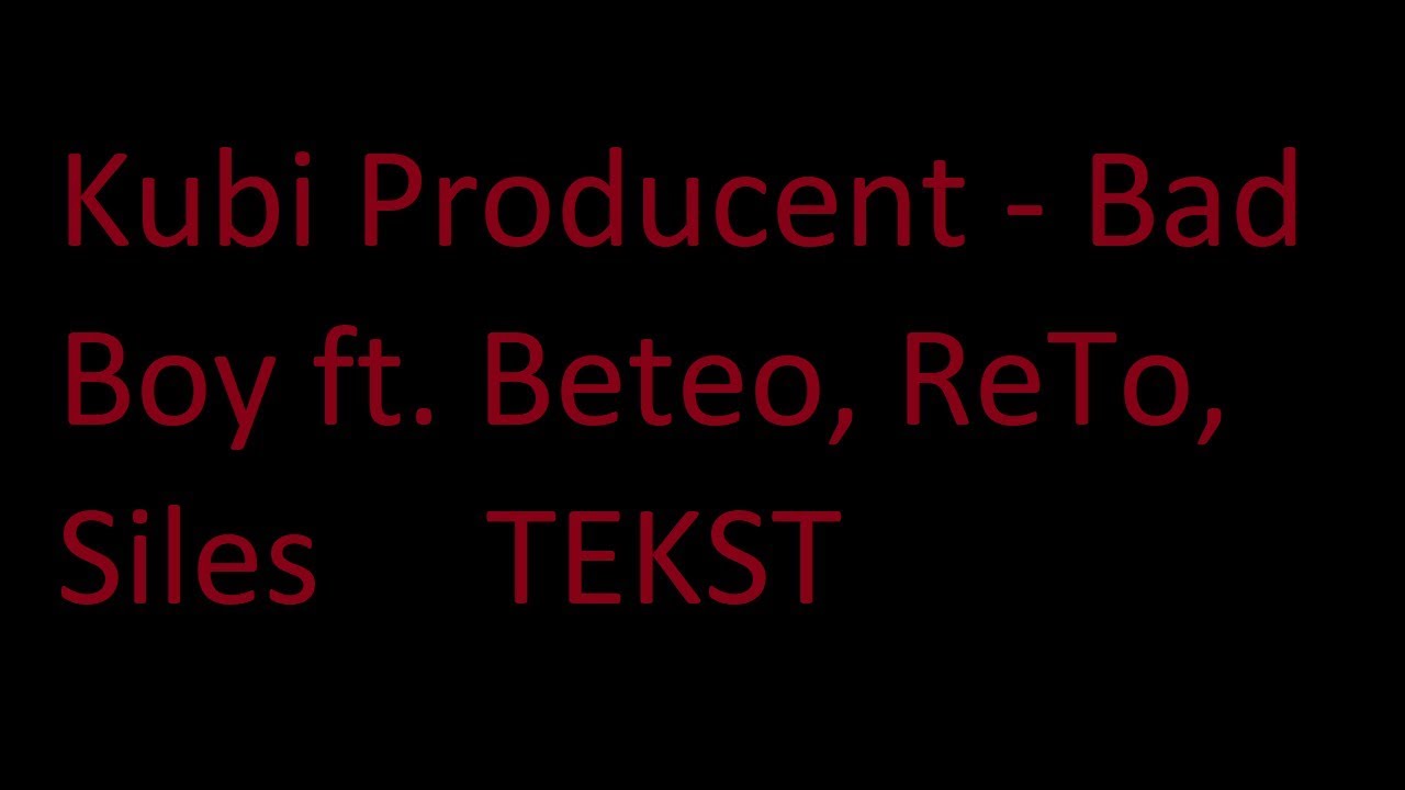 Kubi Producent - Bad Boy ft. Beteo, ReTo, Siles [tekst]