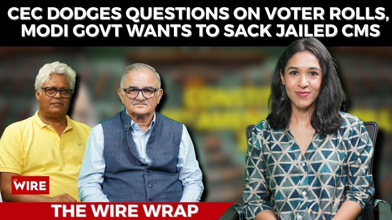 CEC Dodges Questions on Voter Rolls, Modi Govt Wants to Sack Jailed CMs | The Wire Wrap