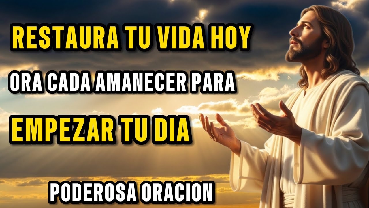 Oración para comenzar el día con poder | Cristo trae restauración y nueva vida
