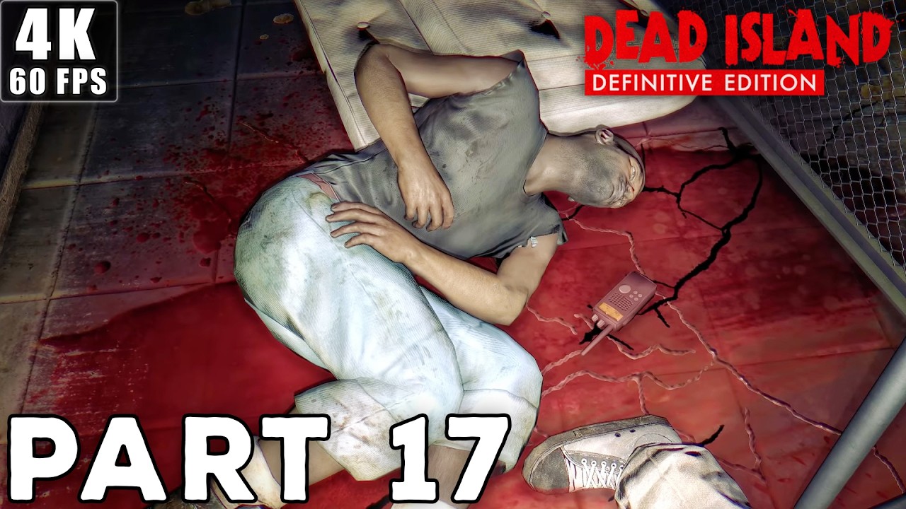 DEAD ISLAND DEFINITIVE EDITION Gameplay Walkthrough | Part 17 [4K 60FPS PC] (No Commentary)