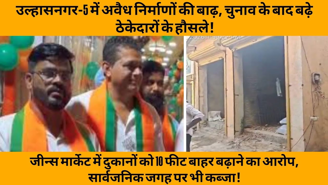उल्हासनगर में अवैध निर्माणों की बाढ़,दुकानों को 10 फीट बाहर बढ़ाने का आरोप,सार्वजनिक जगह पर भी कब्जा